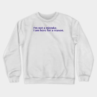 I am here for a reason. Crewneck Sweatshirt